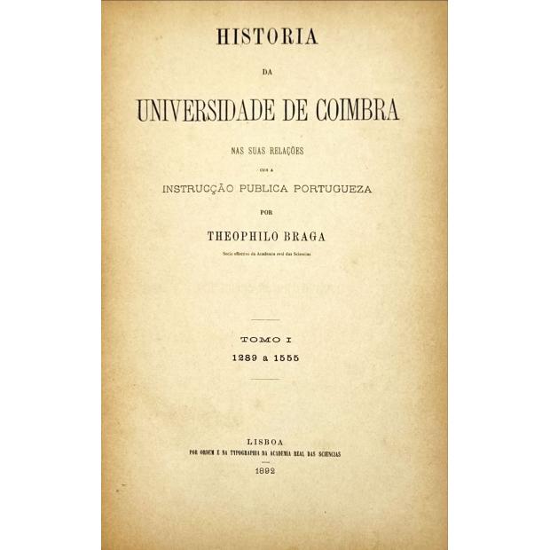 BRAGA, Teófilo. - HISTÓRIA DA UNIVERSIDADE DE COIMBRA NAS SUAS RELAÇÕES COM A INSTRUCÇÃO PUBLICA PORTUGUEZA. Tomo I - 1289 a 1555 (ao Tomo IV - 1801 a 1872). 