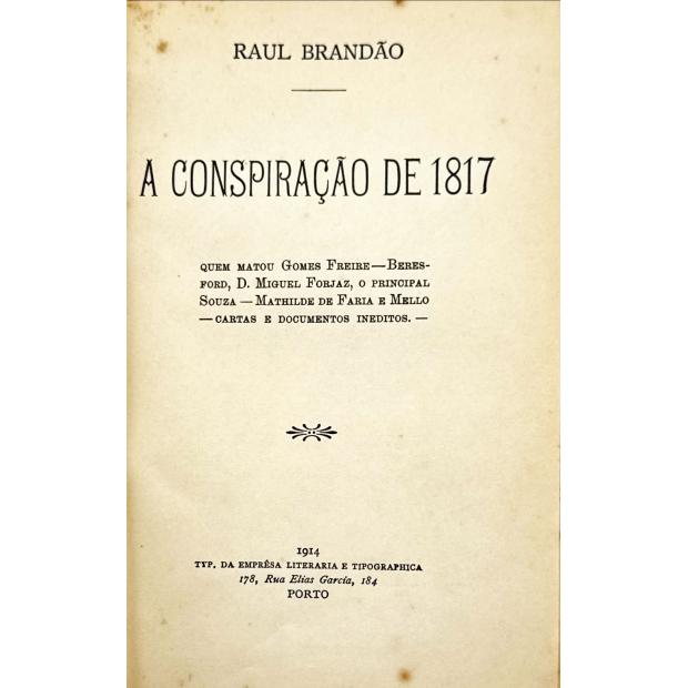BRANDÃO, Raul. - A CONSPIRAÇÃO DE 1817. Quem matou Gomes Freire. Beresford, D. Miguel Forjaz, o Principal Souza, Mathilde de Faria e Mello. Cartas e documentos inéditos.