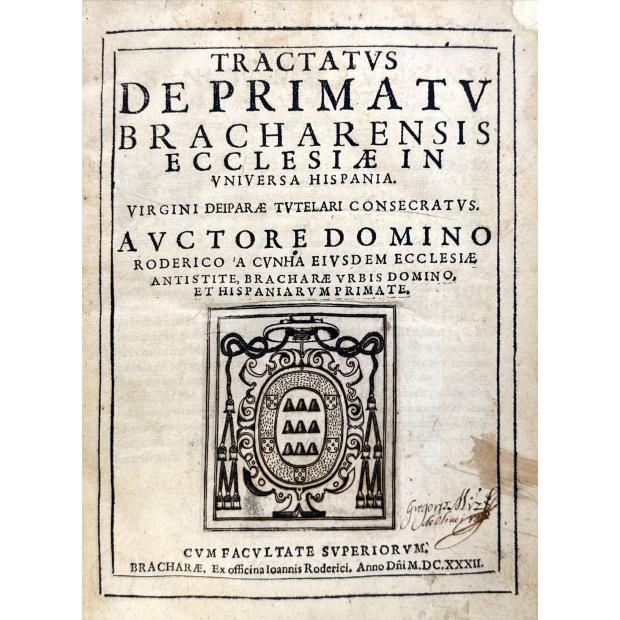 CUNHA, D. Rodrigo da. - TRACTATVS DE PRIMATV BRACHARENSIS ECCLESIAE IN VNIVERSA HISPANIA. 