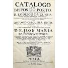 CUNHA, D. Rodrigo da. - CATALOGO DOS BISPOS DO PORTO, COMPOSTO PELO ILLUSTRISSIMO. NESTA SEGUNDA IMPRESSAM ADDICIONADA