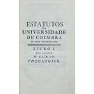 ESTATUTOS DA UNIVERSIDADE DE COIMBRA. Compilados debaixo da immediata e suprema inspecção de El Rei D. José I... Tomo I (ao III).