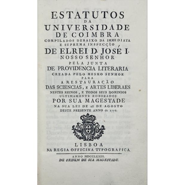ESTATUTOS DA UNIVERSIDADE DE COIMBRA. Compilados debaixo da immediata e suprema inspecção de El Rei D. José I... Tomo I (ao III).