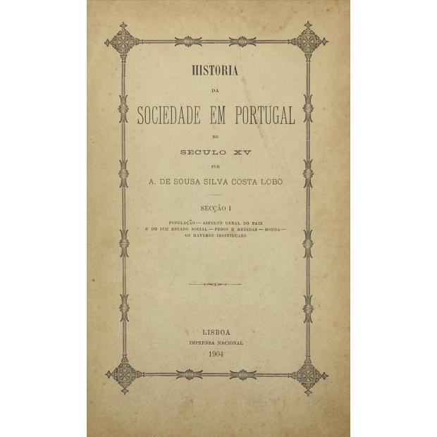 LOBO, A. de Sousa Silva Costa. - HISTORIA DA SOCIEDADE EM PORTUGAL NO SECULO XV. Secção I. População. Aspecto geral do Paiz e do seu estado social. Pesos e medidas. Moeda. Os haveres individuaes.