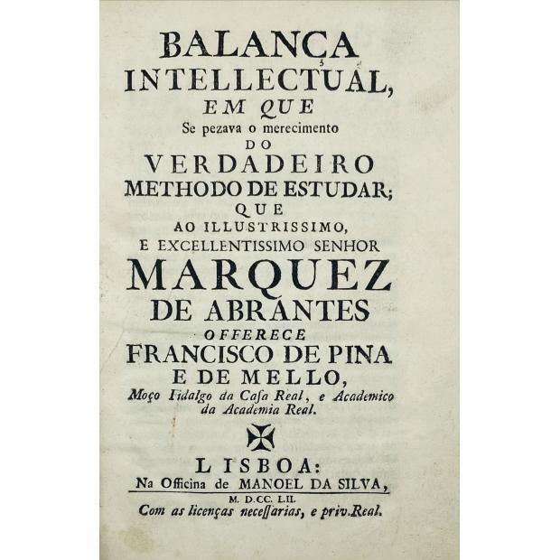 MELLO, Francisco de Pina e de. - BALLANÇA INTELLECTUAL, EM QUE SE PEZAVA O MERECIMENTO DO VERDADEIRO METHODO DE ESTUDAR. 