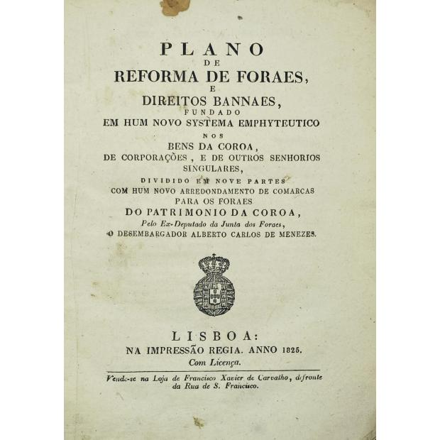 MENEZES, Alberto Carlos de. - PLANO DE REFORMA DE FORAES, e Direitos Banaes, fundado em hum novo systema Emphiteutico nos Bens da coroa