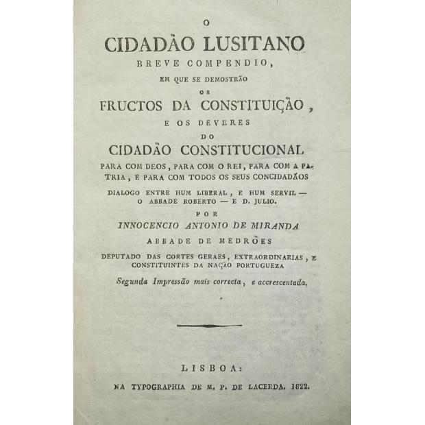 MIRANDA, Inocencio António de. - O CIDADÃO LUSITANO. Breve compendio, em que se demonstrão os fructos da Constituição, e os deveres do Cidadão Constitucional para com deos, para com o rei, para com a patria, e para com todos os seus concidadãos.