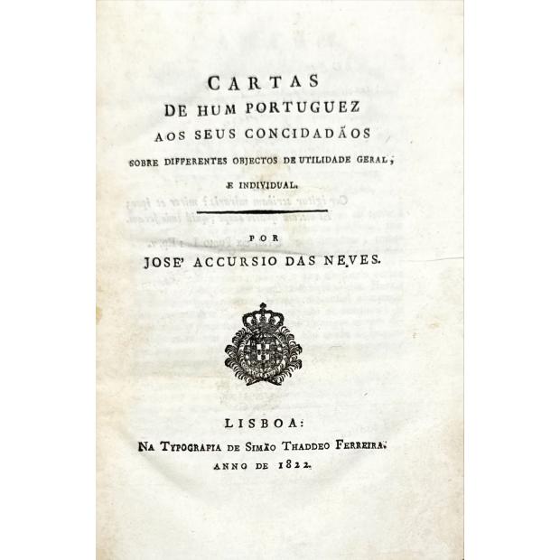 NEVES, José Acursio das. - CARTAS DE HUM PORTUGUEZ AOS SEUS CONCIDADÃOS SOBRE DIFFERENTES OBJECTOS DE UTILIDADE GERAL, E INDIVIDUAL.