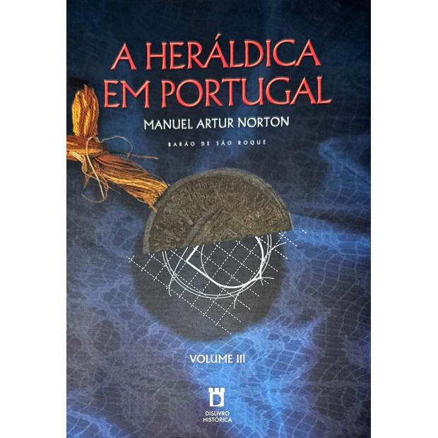 NORTON, Manuel Artur. - A HERÁLDICA EM PORTUGAL. Raizes, Simbologias e Expressões Histórico-Culturais. Volume I (ao III). 