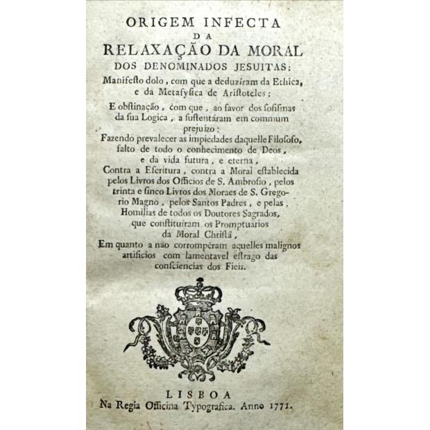 ORIGEM INFECTA DA RELAXAÇÃO DA MORAL DOS DENOMINADOS JESUITAS: Manifesto dolo, com que a deduziram da Ethica, e da Metafysica de Aristoteles.