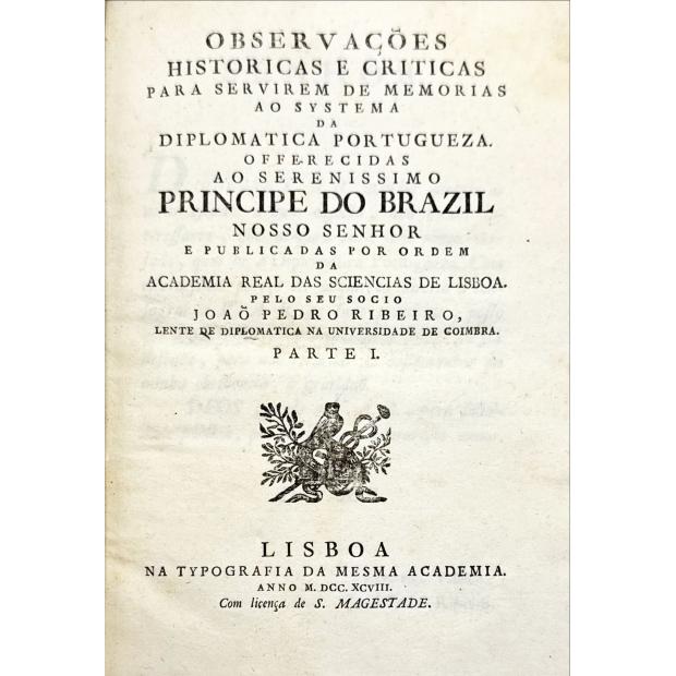 RIBEIRO, João Pedro. - OBSERVAÇÕES HISTORICAS E CRITICAS PARA SER VIREM DE MEMORIAS AO SYSTEMA DA DIPLOMACIA PORTUGUEZA.