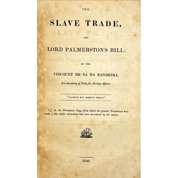 SÁ DA BANDEIRA, Visconde. - THE SLAVE TRADE, AND LORD PALMERSTON'S BILL. 