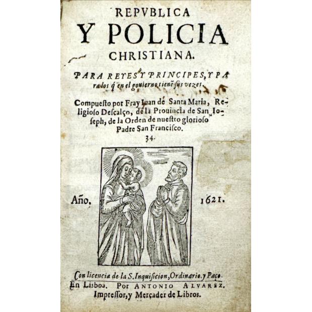 SANTA MARIA, João de. - REPVBLICA Y POLICIA CHRISTIANA. Para reyes y príncipes, y para los que en el govierno tienen sus vezes.