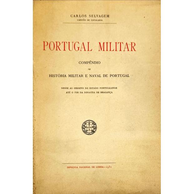 SELVAGEM, Carlos. - PORTUGAL MILITAR. Compêndio de História Militar e Naval de Portugal. Desde as origens do estado portucalense até o fim da Dinastia de Bragança.
