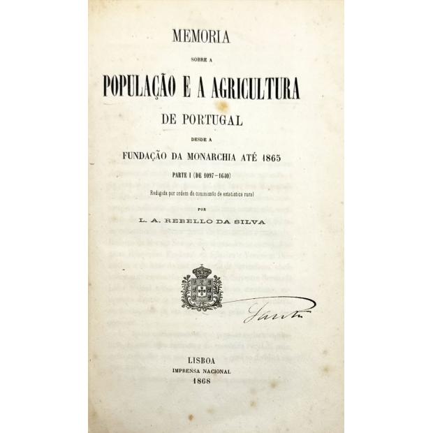 SILVA, Luis Augusto Rebello da. - MEMORIA SOBRE A POPULAÇÃO E A AGRICULTURA DE PORTUGAL. Desde a fundação da Monarchia até 1865. 