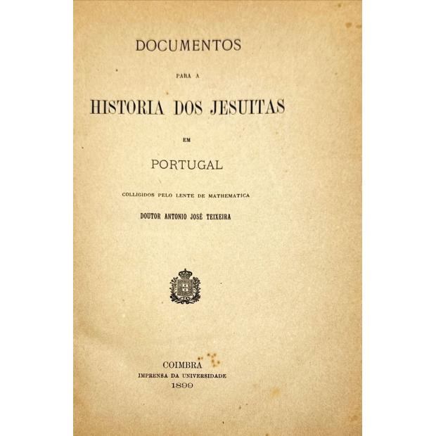TEIXEIRA, Dr. António José. - DOCUMENTOS PARA A HISTÓRIA DOS JESUITAS EM PORTUGAL. 