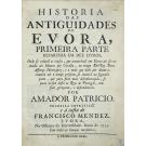  HISTORIA DAS ANTIGUIDADES DE EVORA PRIMEIRA PARTE REPARTIDA EM DEZ LIVROS... por Amador Patricio. 