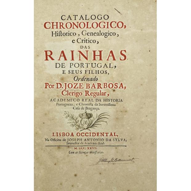 BARBOSA. D. José. - CATALOGO CHRONOLOGICO, HISTÓRICO, GENEALÓGICO, E CRITICO DAS RAINHAS DE PORTUGAL, E SEUS FILHOS.