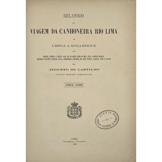 CASTILHO, Augusto de. - RELATÓRIO DA VIAGEM DA CANHONEIRA RIO LIMA DE LISBOA A MOÇAMBIQUE. Por Madeira, Tenerife, S. Vicente, Pará, Rio de Janeiro, Bahia da Mesa, Natal, Lourenço Marques, Inhamanbane, Bazaruto, Chiloane, Sofala, Inhamissengo, Quilimane, Rio Linde, Tejungo, Casuarina, Noma e Angoche. 1884-1885.