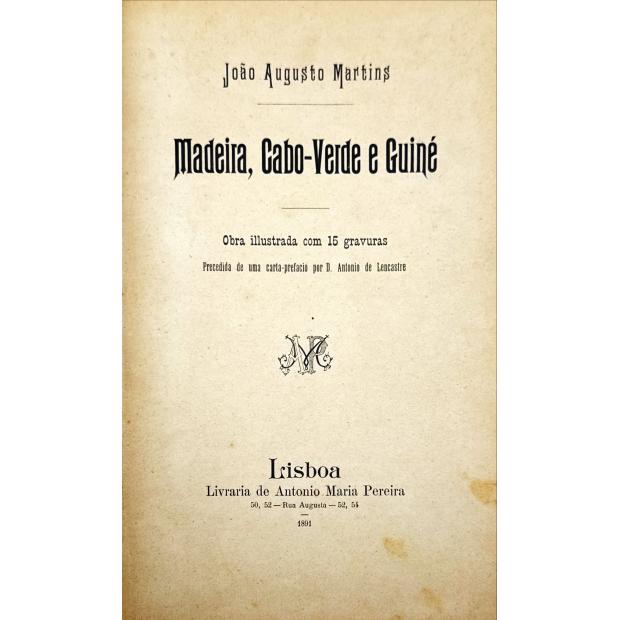 MARTINS, João Augusto. - MADEIRA, CABO-VERDE E GUINÉ. Obra ilustrada com 15 gravuras. 