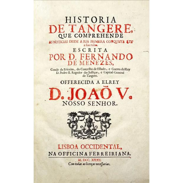 MENESES, D. Fernando de. - HISTORIA DE TANGERE, QUE COMPEHENDE AS NOTICIAS DESDE A SUA PRIMEIRA CONQUISTA ATE A SUA RUINA.