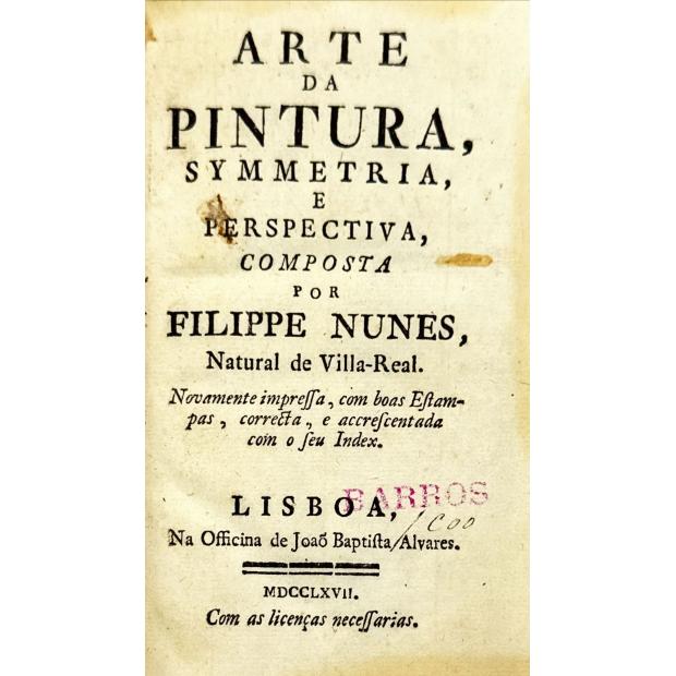 NUNES, Filipe. - ARTE DA PINTURA, SYMMETRIA, PERSPECTIVA, composta por… Natural de Villa-Real. Novamente impressa, com boas Estampas, correcta, e accrescentada com o seu Index.