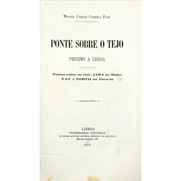 PAES, Miguel Carlos Correia. - PONTE SOBRE O TEJO. Proximo a Lisboa. Pontes sobre os rios: Lima no Minho Tay e Forth na Escocia.
