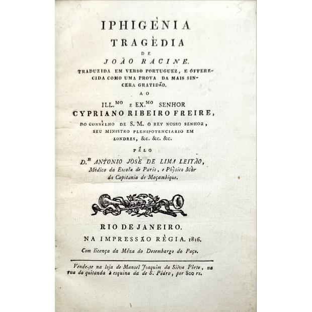 RACINE, João. - IPHIGENIA. Tragédia. Traduzida em verso portuguez, e offerecida como uma prova da mais sincera gratidão. Pelo Dr. António José de Lima Leitão. 