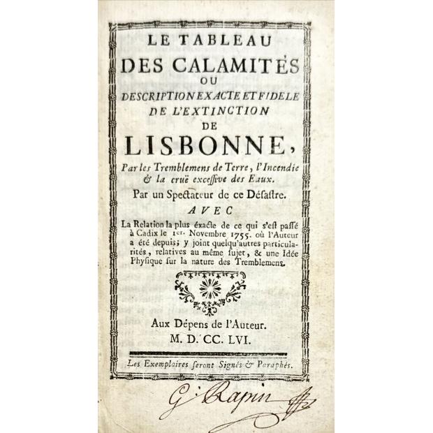 RAPIN, G. - LE TABLEAU DES CALAMITÉS OU DESCRIPTION EXACTE ET FIDELE DE L'EXTINCTION DE LISBONNE, par les tremblemens de terre, l'incendie et la crüe excessive des eaux.