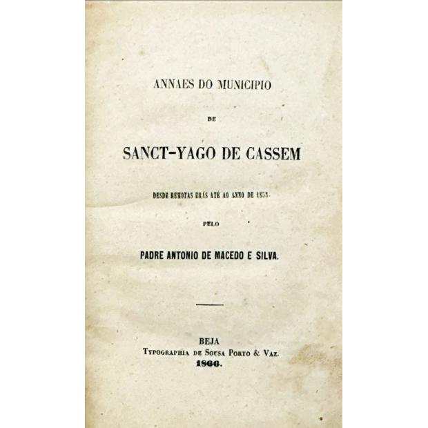 SILVA, Padre António de Macedo e. - ANNAES DO MUNICIPIO DE SANCT-YAGO DE CASSEM DESDE REMOTAS ERAS ATÉ AO ANNO DE 1853.