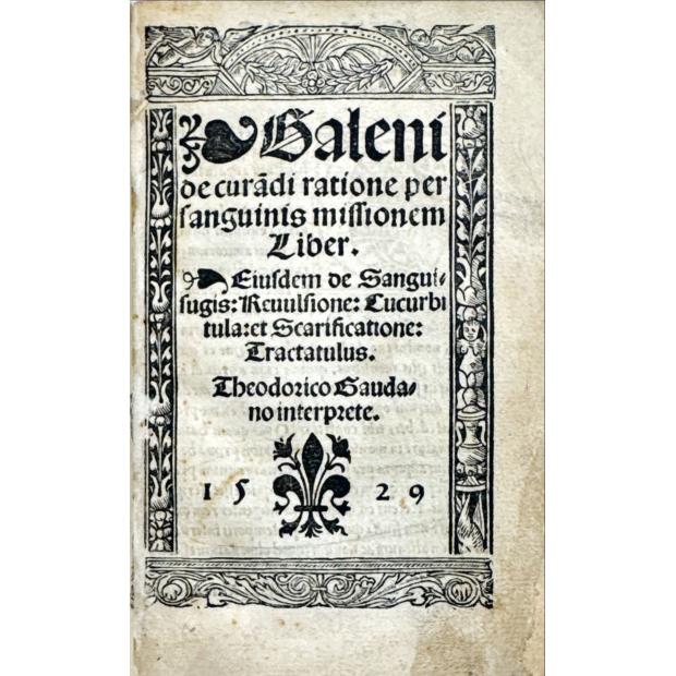 GALENI. - DE CVRANDI RATIONE PER SANGUINIS MISSIONEM, LIBER. Eiusdem, De Sangvifugis: Reuulsione: Cucurbitula: & Scarificatione: Tractatulus. Theodoro Gaudano interprete.