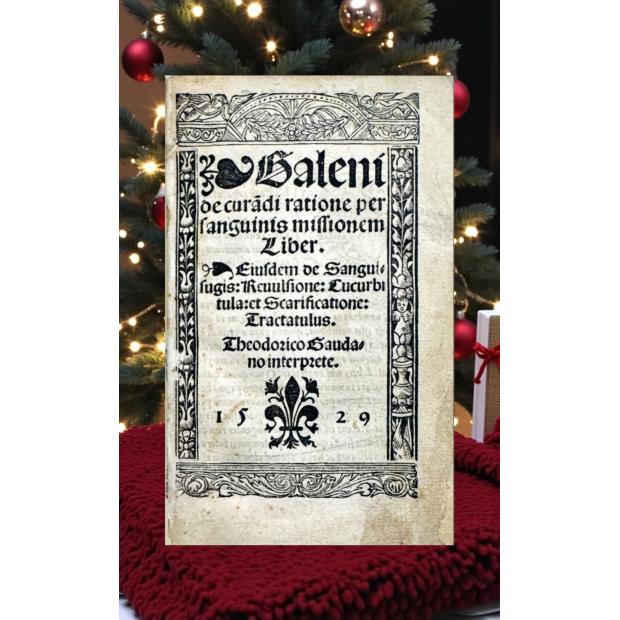 GALENI. - DE CVRANDI RATIONE PER SANGUINIS MISSIONEM, LIBER. Eiusdem, De Sangvifugis: Reuulsione: Cucurbitula: & Scarificatione: Tractatulus. Theodoro Gaudano interprete.