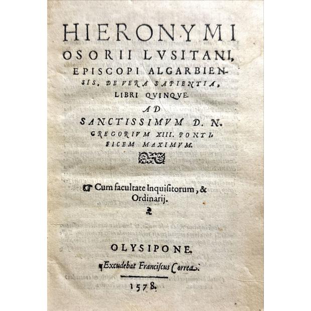 OSÓRIO, Jerónimo. - HIERONYMI OSORII LVSITANI, EPISCOPI ALGARBIENSIS, DE VERA SAPIENTIA, LIBRI QVINQUE.