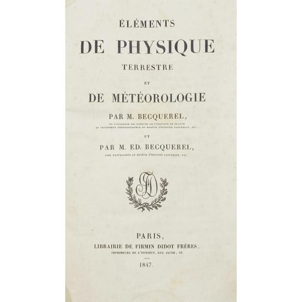 BECQUEREL ET ED. BECQUEREL, M. - ELEMENTS DE PHYSIQUE TERRESTRE ET DE MÈTÈOROLOGIE.
