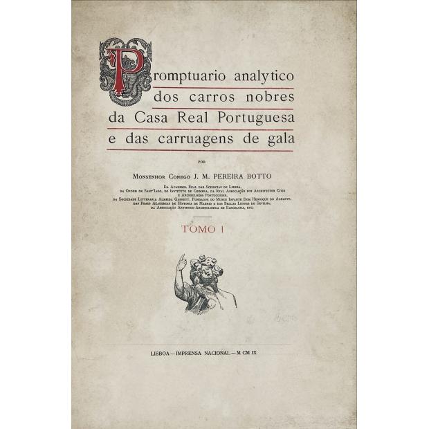 BOTTO, Monsenhor J.M. Pereira. - PROMPTUARIO ANALYTICO DOS CARROS NOBRES DA CASA REAL PORTUGUESA E DAS CARRUAGENS DE GALA. Tomo I. 