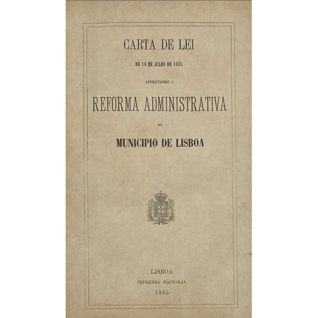 CARTA DE LEI de 18 de julho de 1885 aprovando a reforma administrativa do município de Lisboa. 