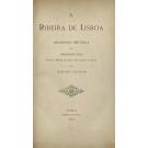 CASTILHO, Júlio de. - A RIBEIRA DE LISBOA. Descripção histórica da margem do tejo desde a Madre-de -Deus até Santos-o-Velho.