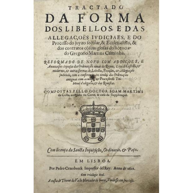 COSTA, João Martins da. - TRATADO DA FORMA DOS LIBELLOS, DAS ALLEGAÇÕES JUDICIAES, & do processo do juizo secular, & ecclesiastico, & dos contratos, com suas glosas, do Licenciado Gergorio Martins Caminha.