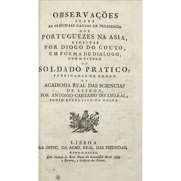 COUTO, Diogo do. - OBSERVAÇÕES SOBRE AS PRINCIPAES CAUSAS DA DECADENCIA DOS PORTUGUEZES NA ASIA, ESCRITAS POR DIOGO DO COUTO, em fórma de dialogo, com o titulo de soldado pratico, publicadas de ordem da academia real das sciencias. Por Antonio Caetano do Amaral. 
