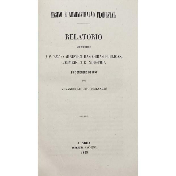 DESLANDES, Venâncio Augusto. - ENSINO E ADMINISTRAÇÃO FLORESTAL. Relatório apresentado ao Ministro das obras publicas, commercio e industria em setembro de 1858.