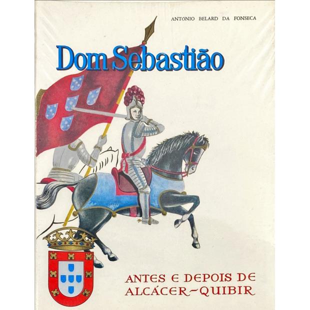 FONSECA, António Belard da. - DOM SEBASTIÃO. Volume Primeiro (e Volume Segundo - Antes e Depois de Alcácer-Quibir).  