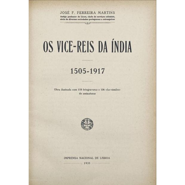MARTINS, José F. Ferreira. - OS VICE-REIS DA INDIA. 1505-1917. Obra ilustrada com 118 fotogravuras e 106 fac.similes de assinaturas. 