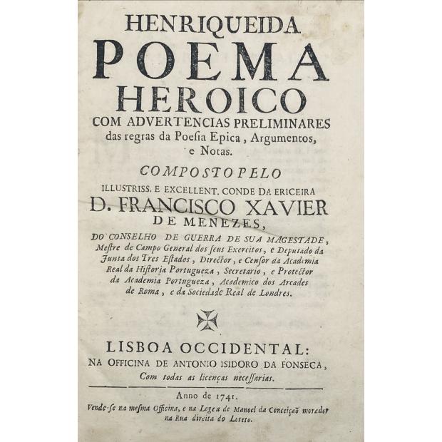 MENESES, Francisco Xavier. - HENRIQUEIDA POEMA HEROICO COM ADVERTENCIAS PRELIMINARES das regras da Poesia Epica, Argumentos e Notas. Composto pelo illustriss. e excellent. Conde da Ericeira D. Francisco Xavier de Menezes, do conselho de guerra de sua magestade.