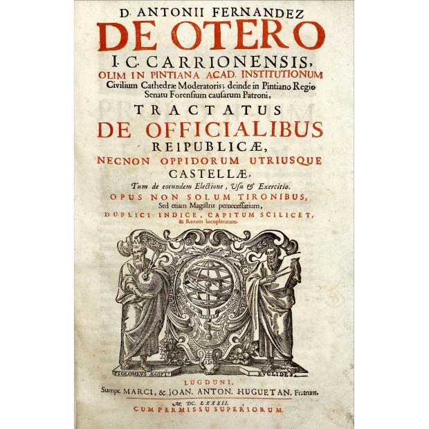 OTERO, Antonio Fernandez. - TRACTATUS DE OFFICIALIBUS REIPUBLICAE, NECNON OPPIDORUM UTRIUSQUE CASTELLAE.