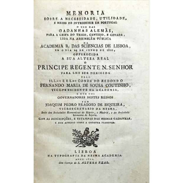 SIQUEIRA, Joaquim Pedro Fragoso. - MEMORIA SOBRE A NECESSIDADE, UTILIDADE, E MEIOS DE INTRODUZIR EM PORTUGAL O USO DAS GADANHAS ALEMÃS, para a ceifa do trigo, centeio, e cevada
