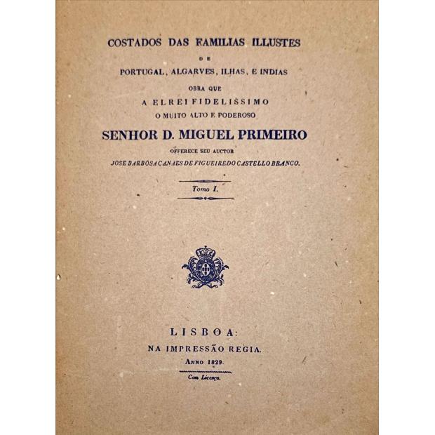 CASTELLO BRANCO, José Barbosa Canaes de Figueiredo. - COSTADOS DAS FAMILIAS ILUSTRES DE PORTUGAL, ALGARVES, ILHAS, E INDIAS. Obra que a El-Rei Fidelíssimo o muito poderoso Senhor D. Miguel Primeiro offerece seu auctor. Tomo I (e II).