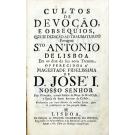 CULTOS DE DEVOÇÃO E OBSEQUIOS, que se dedicão ao Thaumaturgo Portuguez Stº António de Lisboa. Em os dias da sua nova Trezena...
