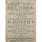AZEVEDO, Luiz Marinho de. - FUNDAÇÃO ANTIGUIDADES, E GRANDEZAS DA MUI INSIGNE CIDADE DE LISBOA, E SEUS VAROENS ILLUSTRES em Santidade, Armas, e Letras. Catalogo. De seus Prelados, e mais cousas Ecclesiasticas, e Politicas até o anno de 1147. em que foi ganhada aos Mouros por El-Rei D. Affonso Henriques. I Parte (e II parte).