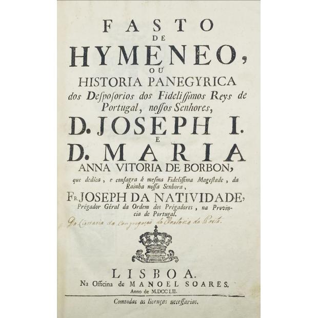 NATIVIDADE, Fr. Joseph da. - FASTO DE HYMENEO, OU HISTORIA PANEGYRICA DOS DESPOSORIOS DOS FIDELISSIMOS REYS DE PORTUGAL, nossos senhores, D. Joseph I e D. Maria Anna Vitoria de Borbon. 
