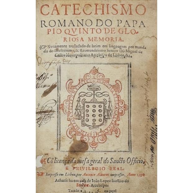 CATECHISMO ROMANO DO PAPA PIO QVINTO DE GLORIOSA MEMORIA. Nouamente tresladado de latim em lingoagem por mandado do Illustrissimo, & Reuerendissimo Senhor Dõ Miguel de Castro Metropolitano Arcebispo de Lisboa, &c.