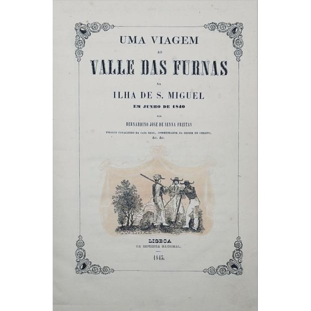 FREITAS, Bernardino José de Senna. - UMA VIAGEM AO VALLE DAS FURNAS NA ILHA DE S. MIGUEL EM JUNHO DE 1840. 